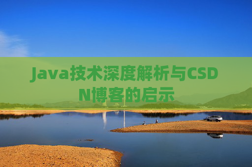 Java技术深度解析与CSDN博客的启示